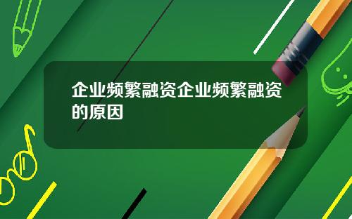 企业频繁融资企业频繁融资的原因