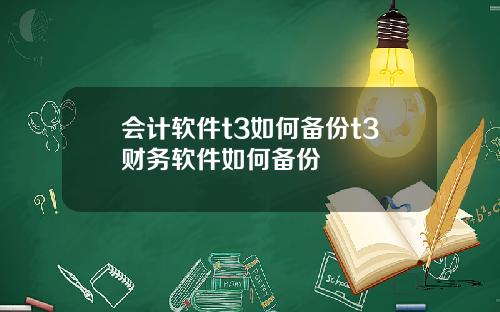 会计软件t3如何备份t3财务软件如何备份