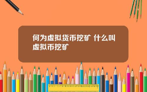 何为虚拟货币挖矿 什么叫虚拟币挖矿