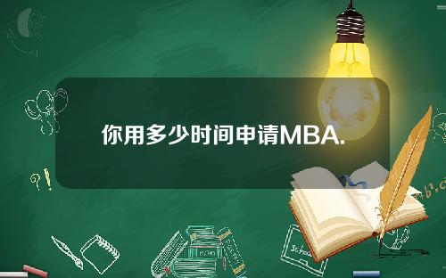 你用多少时间申请MBA.