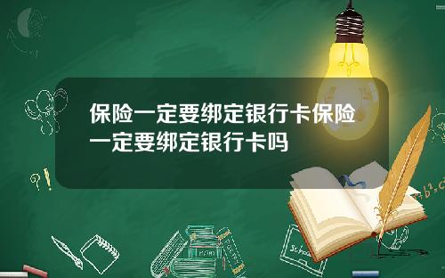 保险一定要绑定银行卡保险一定要绑定银行卡吗