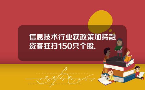 信息技术行业获政策加持融资客狂扫150只个股.