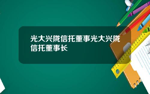 光大兴陇信托董事光大兴陇信托董事长