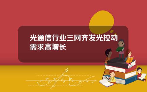 光通信行业三网齐发光拉动需求高增长