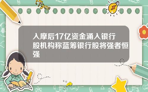 入摩后17亿资金涌入银行股机构称蓝筹银行股将强者恒强