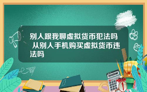 别人跟我聊虚拟货币犯法吗 从别人手机购买虚拟货币违法吗