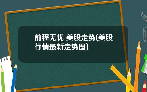 前程无忧 美股走势(美股行情最新走势图)