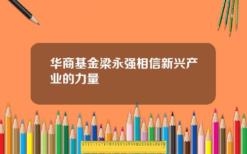 华商基金梁永强相信新兴产业的力量