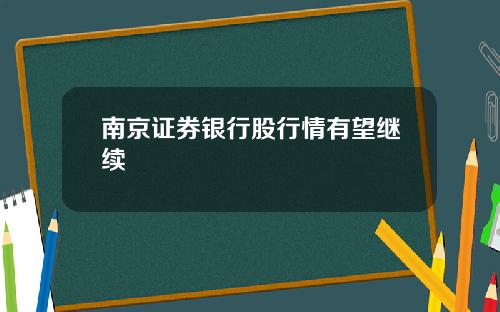 南京证券银行股行情有望继续