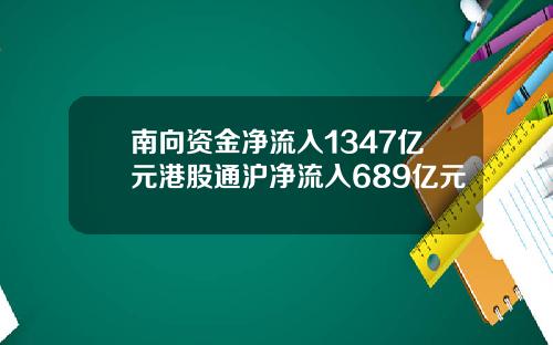 南向资金净流入1347亿元港股通沪净流入689亿元