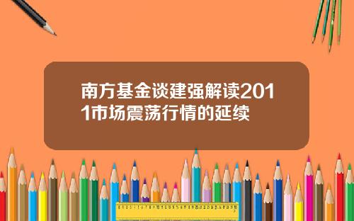 南方基金谈建强解读2011市场震荡行情的延续