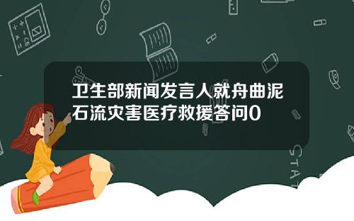 卫生部新闻发言人就舟曲泥石流灾害医疗救援答问0