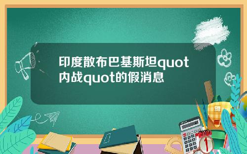 印度散布巴基斯坦quot内战quot的假消息