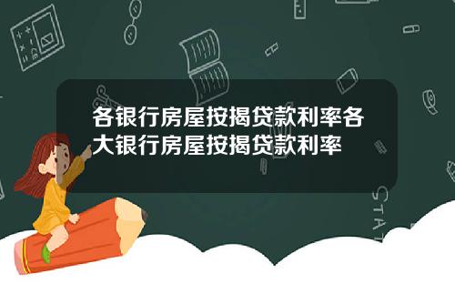 各银行房屋按揭贷款利率各大银行房屋按揭贷款利率