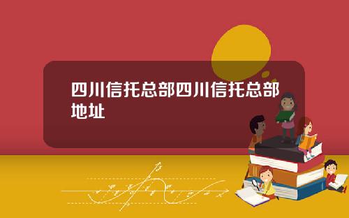 四川信托总部四川信托总部地址