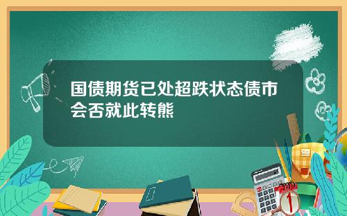 国债期货已处超跌状态债市会否就此转熊