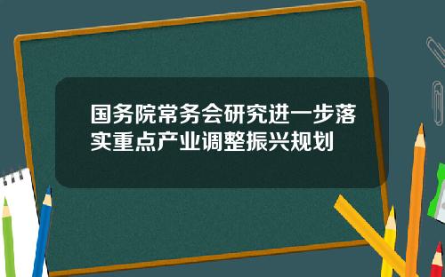 国务院常务会研究进一步落实重点产业调整振兴规划