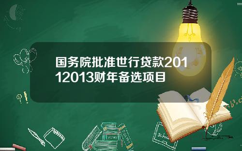 国务院批准世行贷款20112013财年备选项目