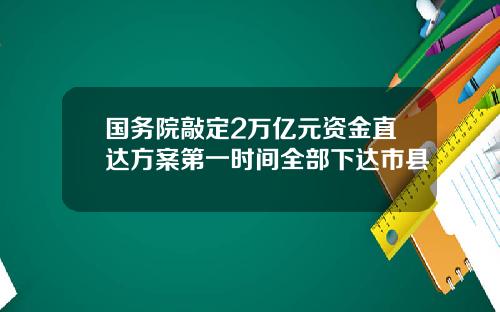 国务院敲定2万亿元资金直达方案第一时间全部下达市县