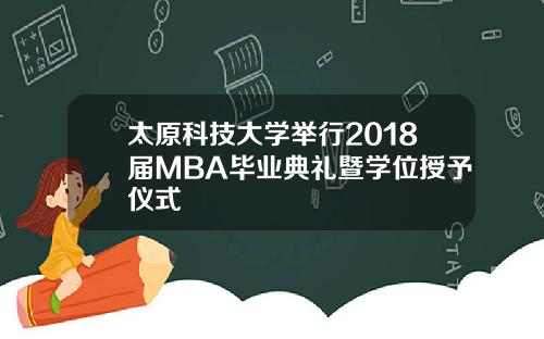 太原科技大学举行2018届MBA毕业典礼暨学位授予仪式