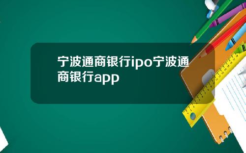 宁波通商银行ipo宁波通商银行app