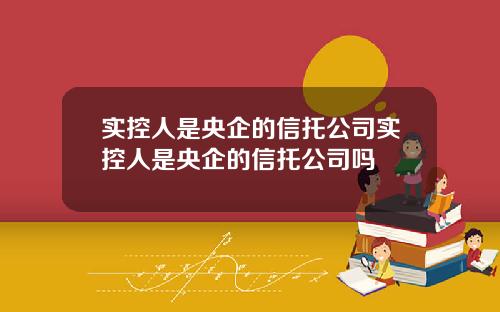 实控人是央企的信托公司实控人是央企的信托公司吗