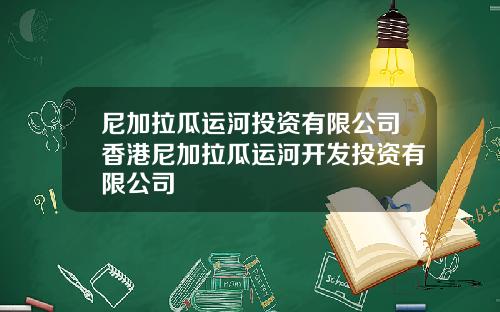 尼加拉瓜运河投资有限公司香港尼加拉瓜运河开发投资有限公司