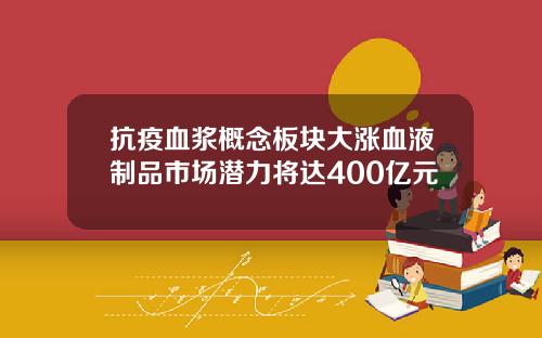 抗疫血浆概念板块大涨血液制品市场潜力将达400亿元