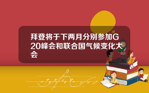 拜登将于下两月分别参加G20峰会和联合国气候变化大会