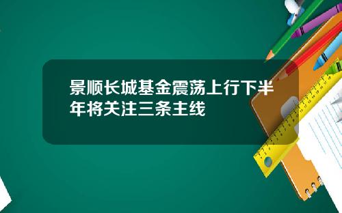 景顺长城基金震荡上行下半年将关注三条主线