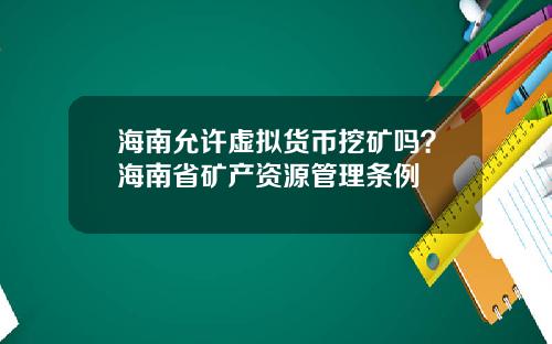 海南允许虚拟货币挖矿吗？海南省矿产资源管理条例