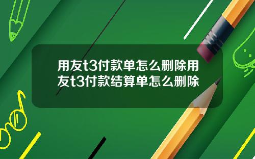 用友t3付款单怎么删除用友t3付款结算单怎么删除