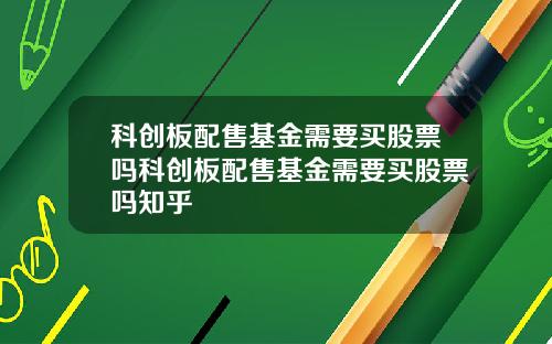 科创板配售基金需要买股票吗科创板配售基金需要买股票吗知乎