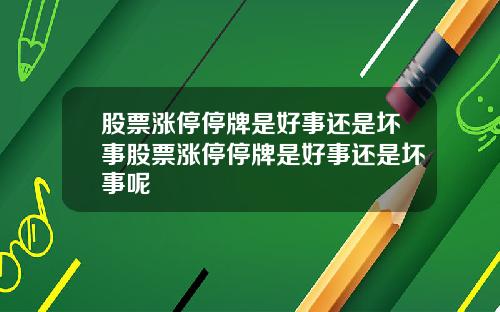 股票涨停停牌是好事还是坏事股票涨停停牌是好事还是坏事呢