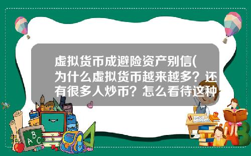 虚拟货币成避险资产别信(为什么虚拟货币越来越多？还有很多人炒币？怎么看待这种现象？)