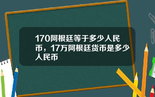 170阿根廷等于多少人民币，17万阿根廷货币是多少人民币