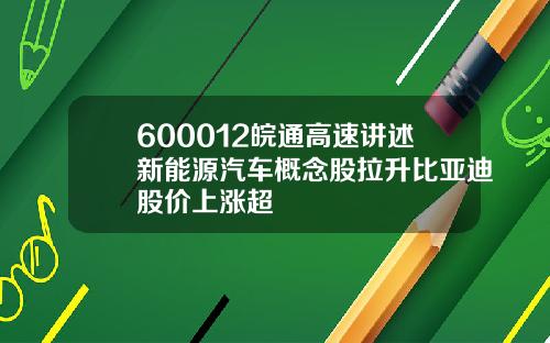 600012皖通高速讲述新能源汽车概念股拉升比亚迪股价上涨超