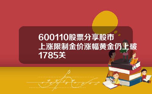 600110股票分享股市上涨限制金价涨幅黄金仍上破1785关