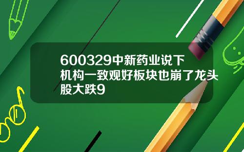 600329中新药业说下机构一致观好板块也崩了龙头股大跌9