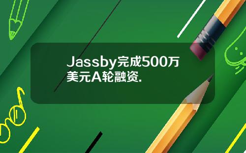 Jassby完成500万美元A轮融资.