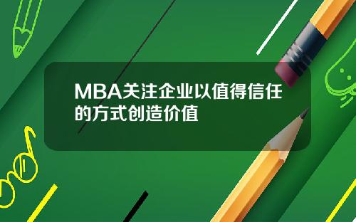 MBA关注企业以值得信任的方式创造价值