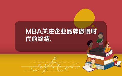 MBA关注企业品牌傲慢时代的终结.