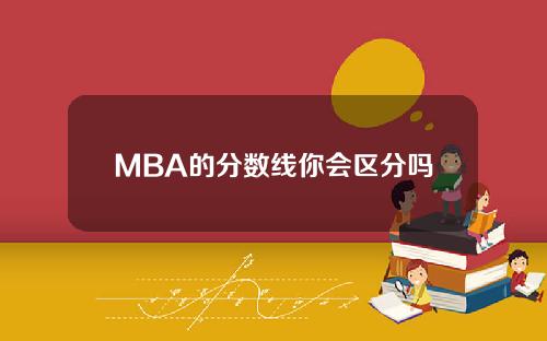 MBA的分数线你会区分吗