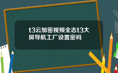 t3云加密视频全志t3大屏导航工厂设置密码