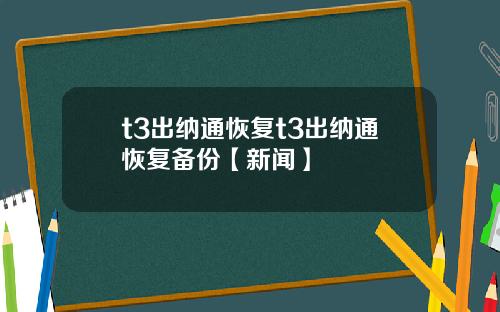 t3出纳通恢复t3出纳通恢复备份【新闻】