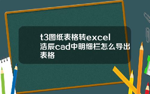 t3图纸表格转excel浩辰cad中明细栏怎么导出表格