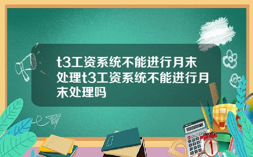 t3工资系统不能进行月末处理t3工资系统不能进行月末处理吗