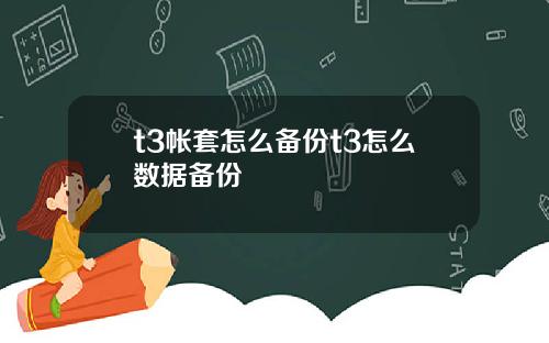 t3帐套怎么备份t3怎么数据备份