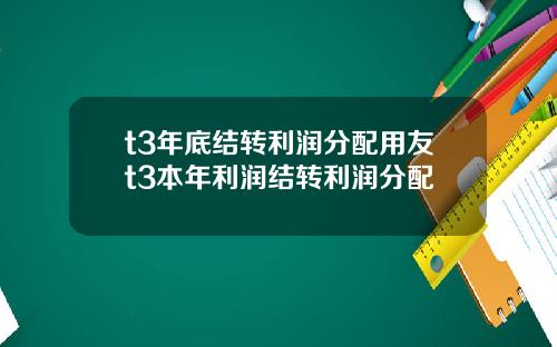 t3年底结转利润分配用友t3本年利润结转利润分配