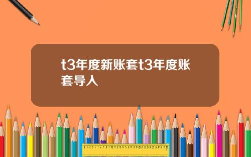 t3年度新账套t3年度账套导入